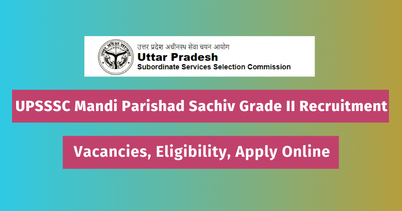 UPSSSC Mandi Parishad Sachiv Grade II Recruitment 2024